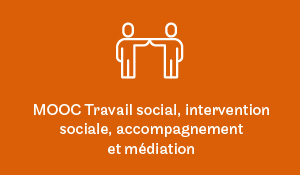 MOOC travail social, intervention sociale, accompagnement et médiation