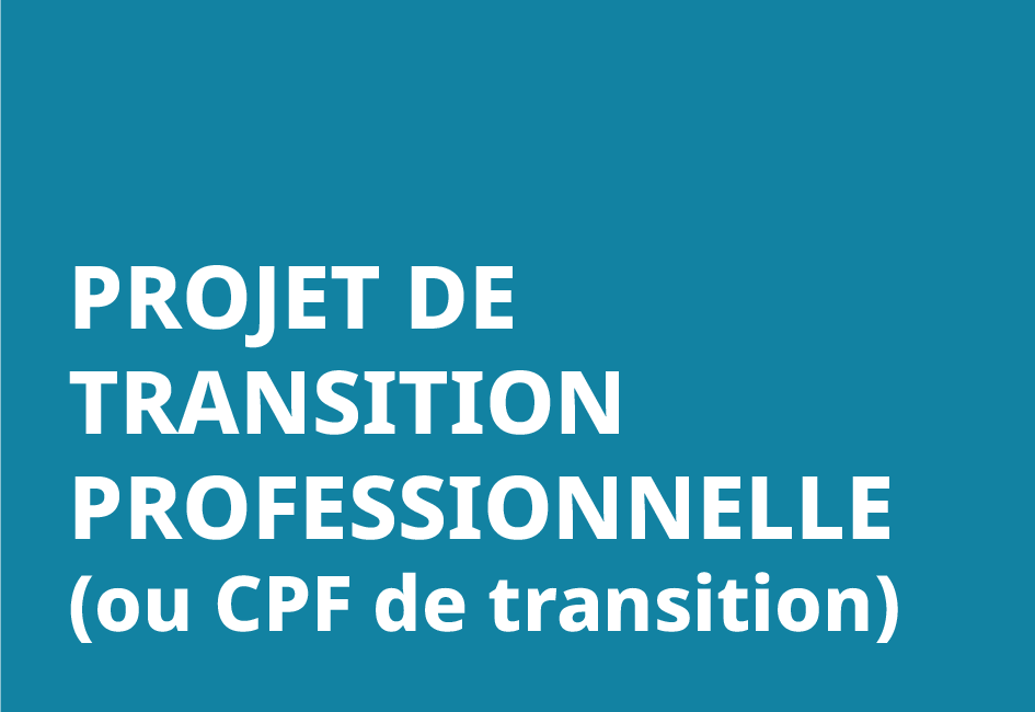 Projet de transition professionnelle (ou CPF de transition)